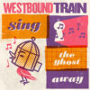 Westbound Train returns with skank-worthy ‘Sing The Ghost Away’ LP